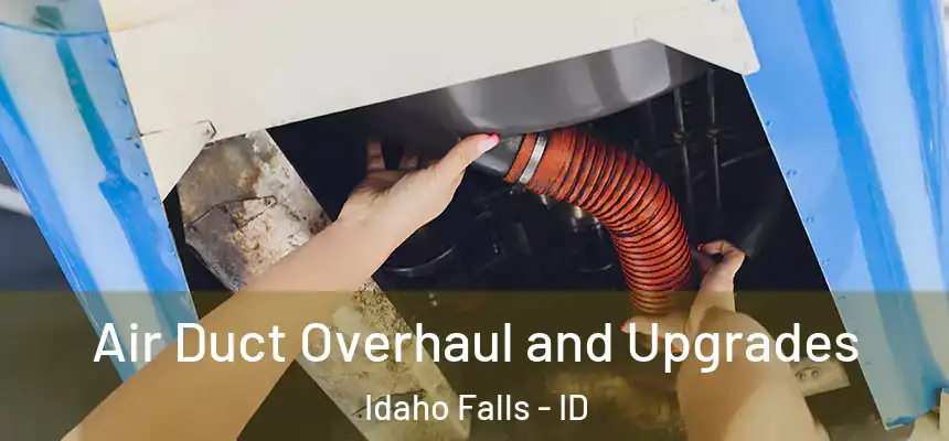 Air Duct Overhaul and Upgrades Idaho Falls - ID