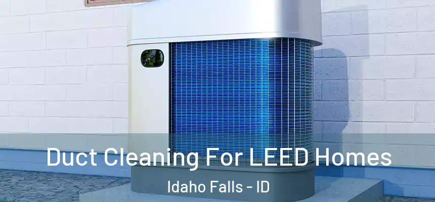 Duct Cleaning For LEED Homes Idaho Falls - ID