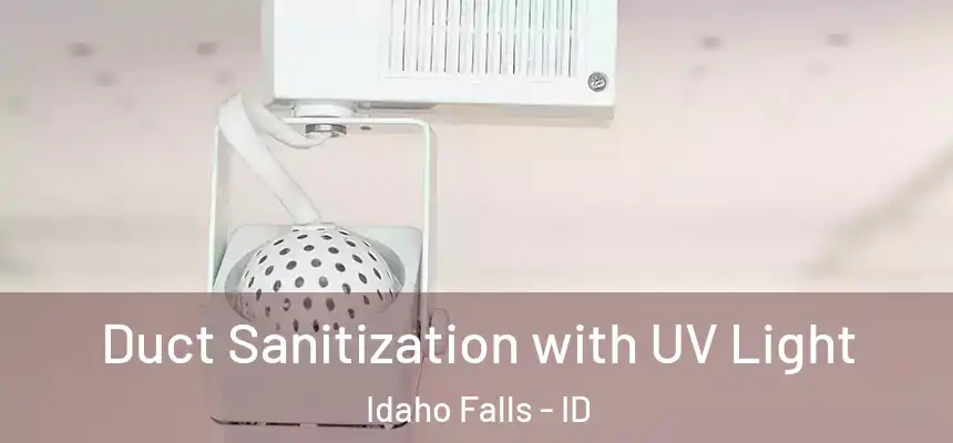  Duct Sanitization with UV Light Idaho Falls - ID