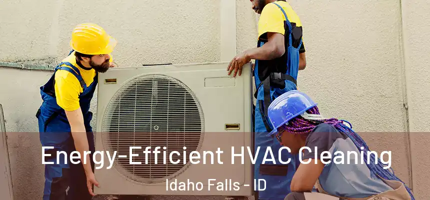 Energy-Efficient HVAC Cleaning Idaho Falls - ID