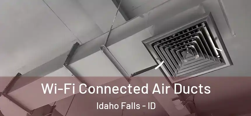  Wi-Fi Connected Air Ducts Idaho Falls - ID